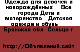 Одежда для девочек и новорождённых  - Все города Дети и материнство » Детская одежда и обувь   . Брянская обл.,Сельцо г.